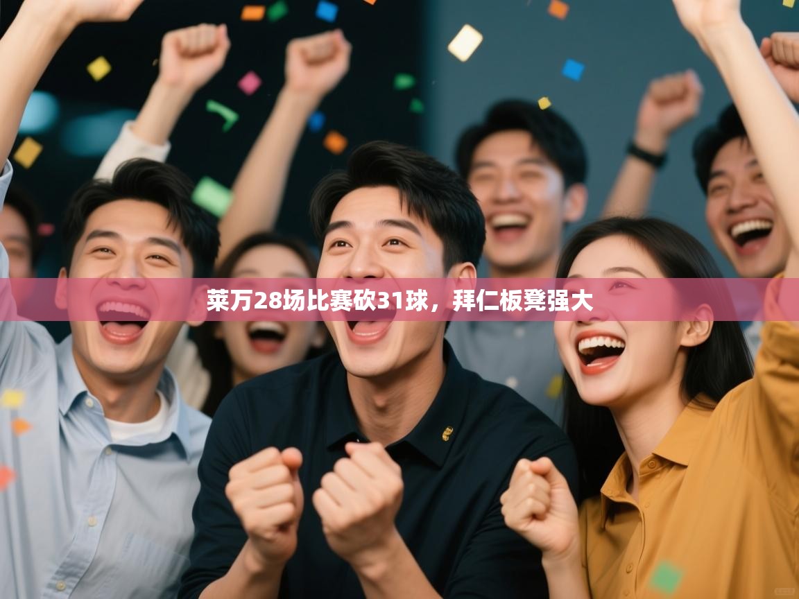 莱万28场比赛砍31球，拜仁板凳强大  第2张