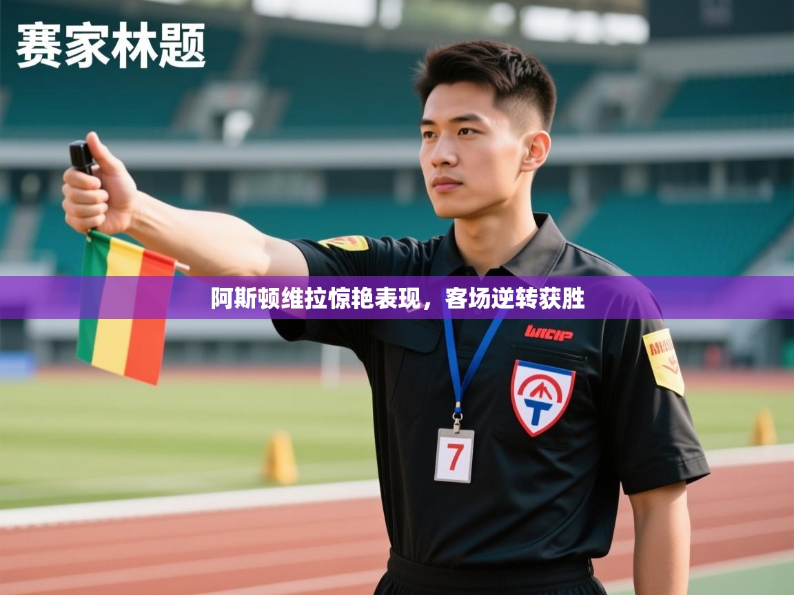 阿斯顿维拉惊艳表现，客场逆转获胜