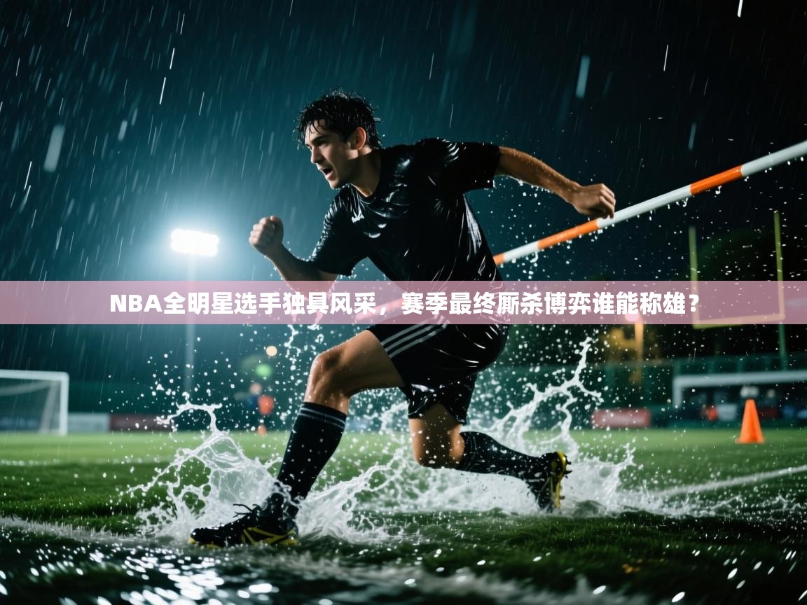 NBA全明星选手独具风采,赛季最终厮杀博弈谁能称雄? 第2张