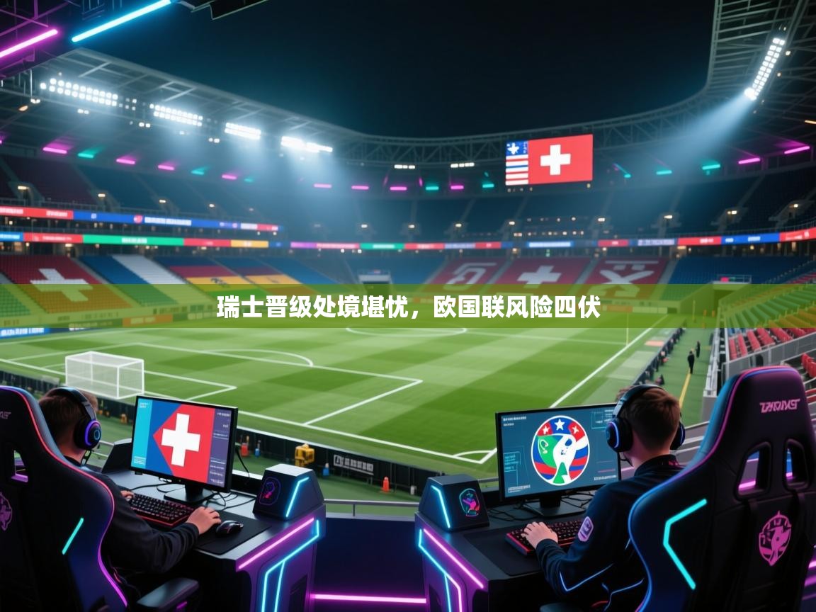 瑞士晋级处境堪忧，欧国联风险四伏  第2张