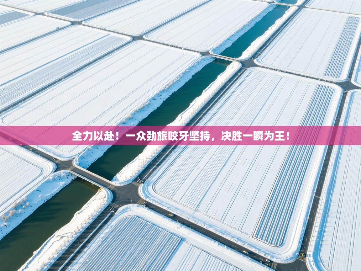 全力以赴！一众劲旅咬牙坚持，决胜一瞬为王！