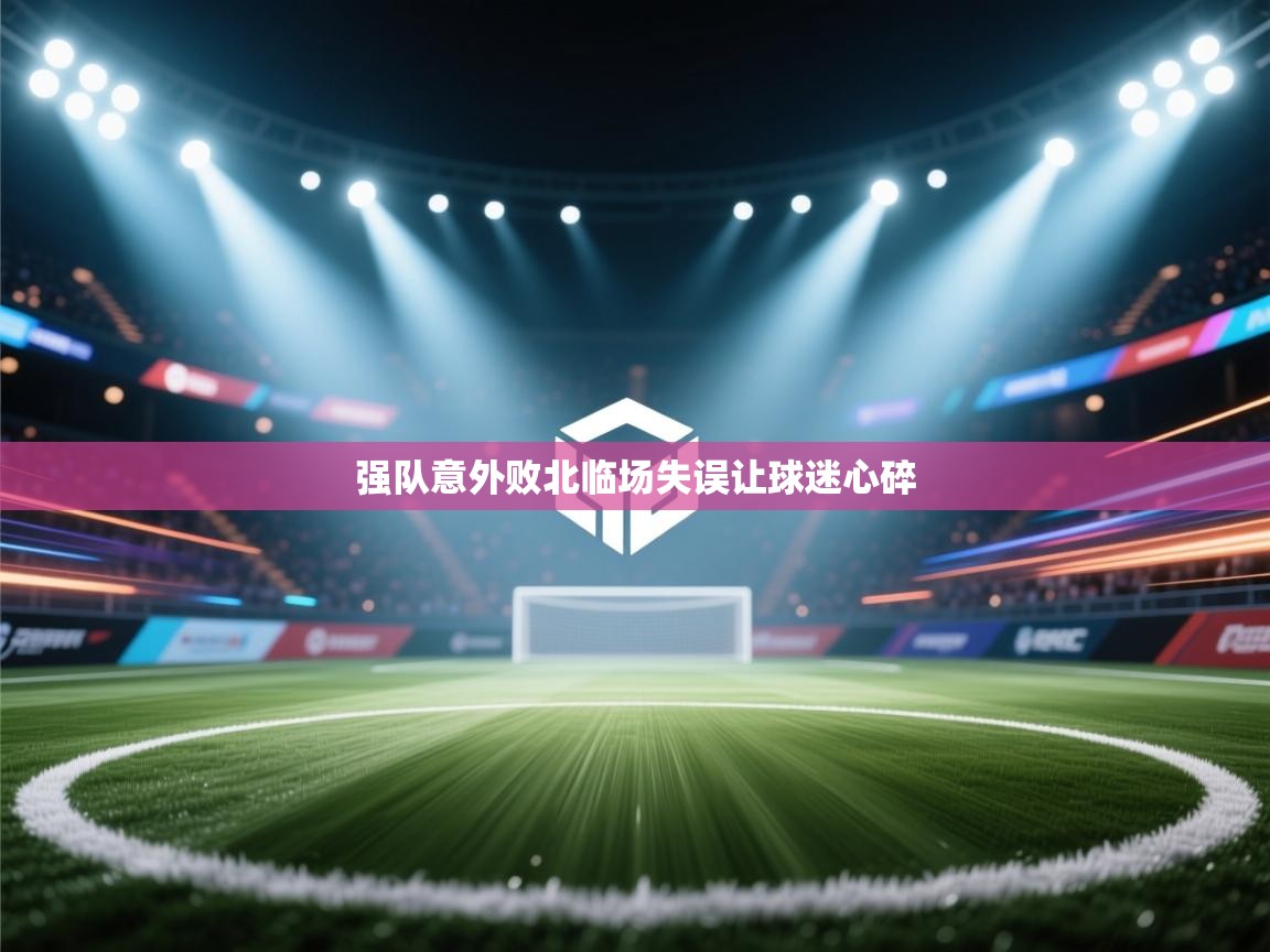 强队意外败北临场失误让球迷心碎 第2张