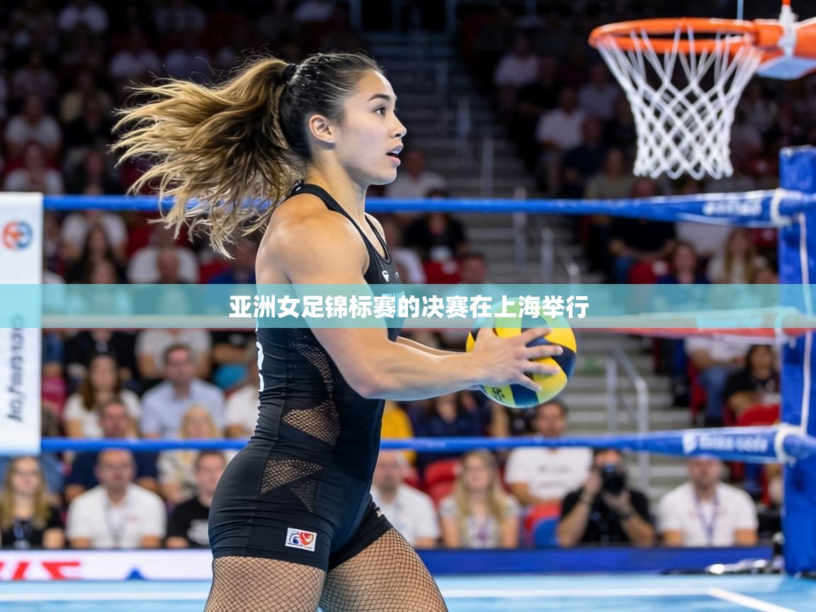 亚洲女足锦标赛的决赛在上海举行